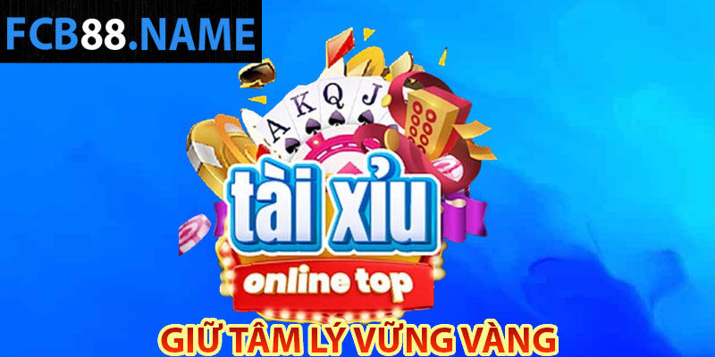 Giữ tâm lý vững vàng