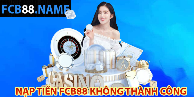 Nạp tiền FCB88 không thành công