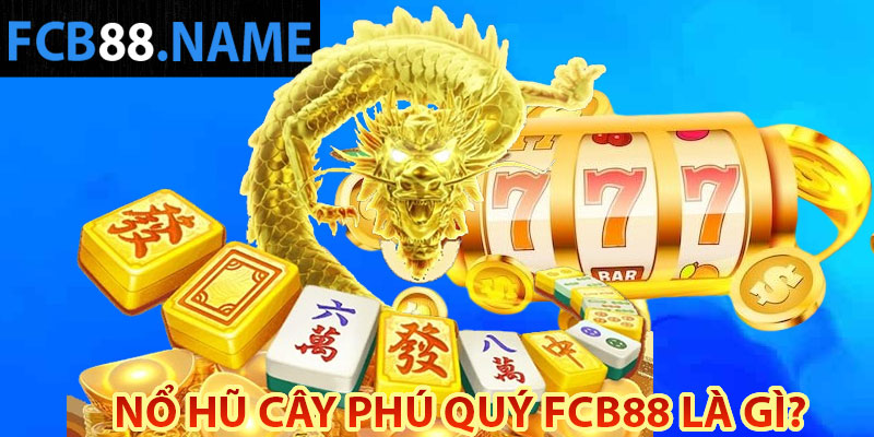 Nổ hũ cây phú quý FCB88 là gì?